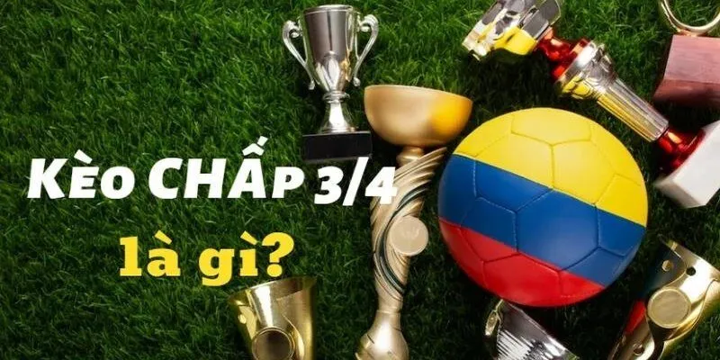 Định nghĩa cho người chơi kèo 3/4 là gì?
